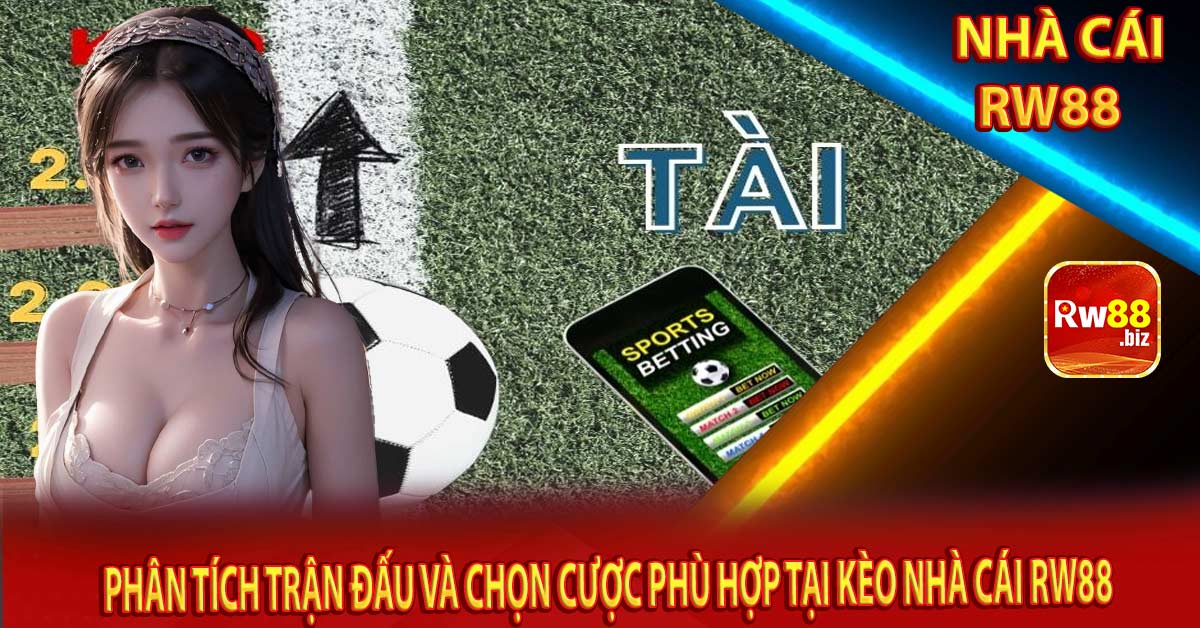 Phân Tích Trận Đấu Và Chọn Cược Phù Hợp Tại Kèo Nhà Cái Rw88