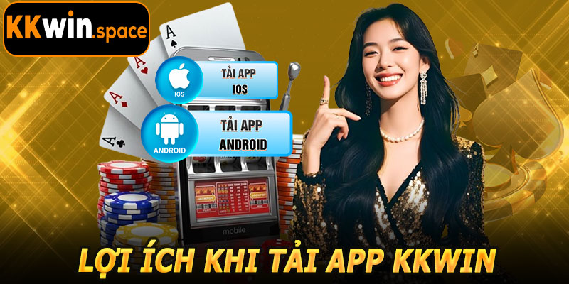 Lợi Ích Khi Tải App KKwin