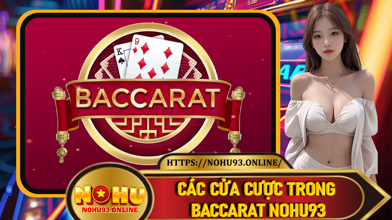 Các cửa cược trong Baccarat Nohu93 và mức lợi thế chi tiết