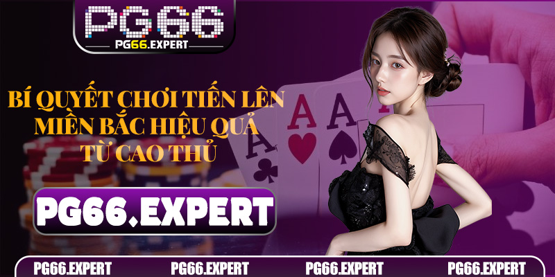 Bí quyết chơi Tiến Lên Miền Bắc hiệu quả từ cao thủ