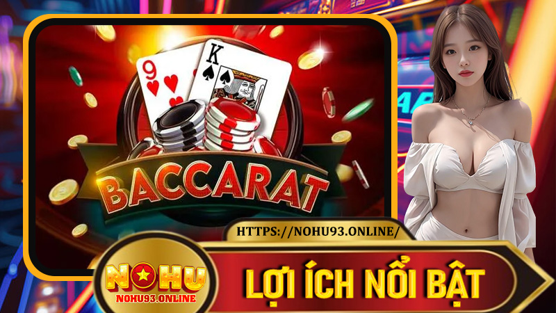 Lợi ích nổi bật khi chơi Baccarat tại Nohu93